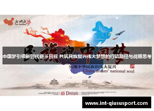 中国梦引领新时代奋斗目标 共筑民族复兴伟大梦想的行动路径与战略思考
